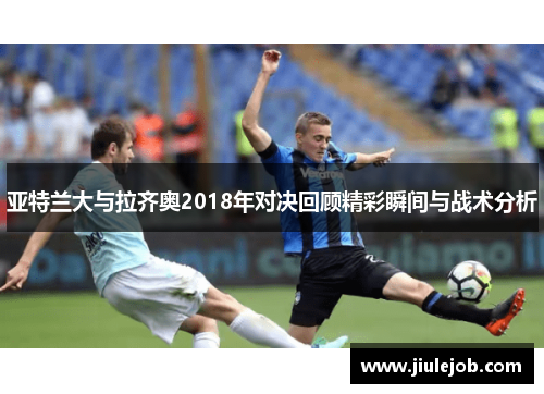 亚特兰大与拉齐奥2018年对决回顾精彩瞬间与战术分析