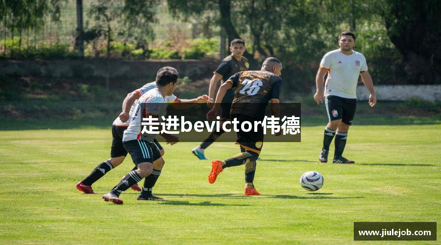 走进bevictor伟德